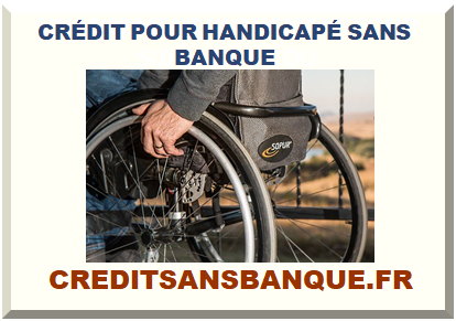 CRÉDIT POUR HANDICAPÉ SANS BANQUE